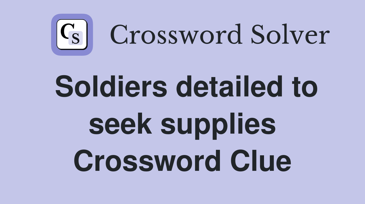 Soldiers detailed to seek supplies - Crossword Clue Answers - Crossword ...